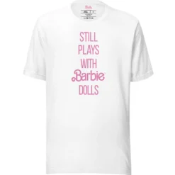 Barbie Still Plays with Barbie Dolls White T-Shirt