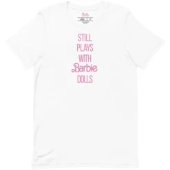 Barbie Still Plays with Barbie Dolls White T-Shirt