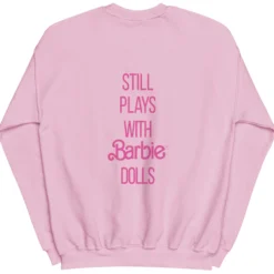 Barbie Still Plays with Barbie Dolls Pink Sweatshirt